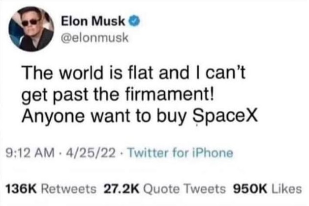 Elon Musk the world is flat and I can't get past the firmament anyone want to buy SpaceX